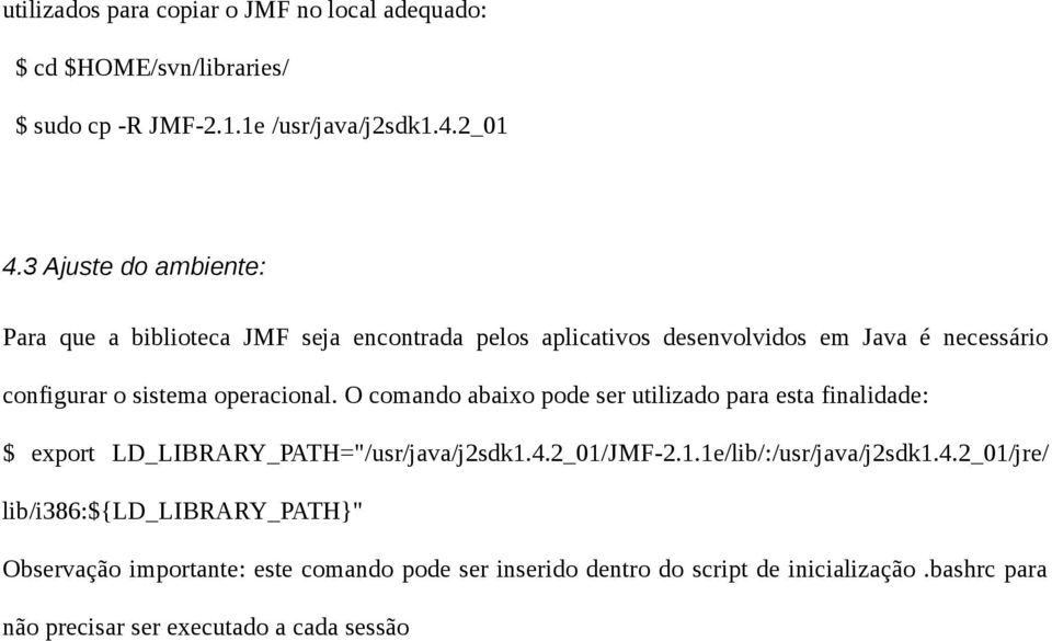 O comando abaixo pode ser utilizado para esta finalidade: $ export LD_LIBRARY_PATH="/usr/java/j2sdk1.4.