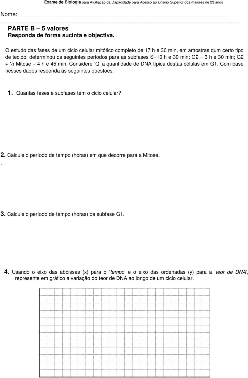 3 h e 30 min; G2 + ½ Mitose = 4 h e 45 min. Considere Q a quantidade de DNA típica destas células em G1. Com base nesses dados responda às seguintes questões. 1.