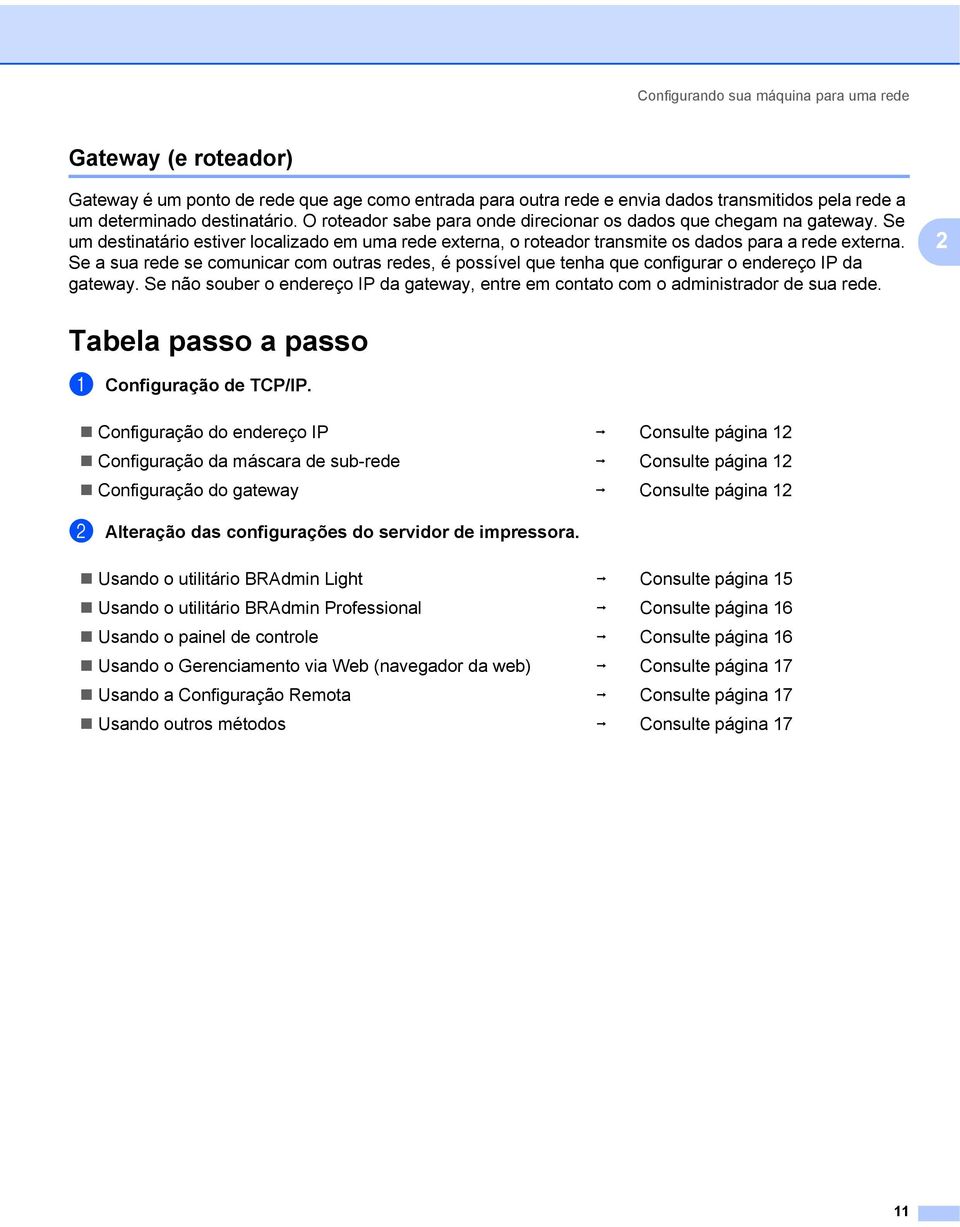 Se a sua rede se comunicar com outras redes, é possível que tenha que configurar o endereço IP da gateway. Se não souber o endereço IP da gateway, entre em contato com o administrador de sua rede.