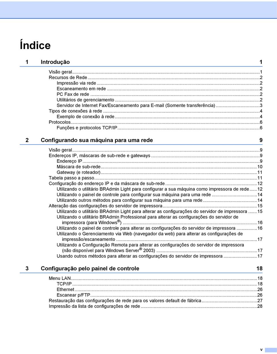 ..6 2 Configurando sua máquina para uma rede 9 Visão geral...9 Endereços IP, máscaras de sub-rede e gateways...9 Endereço IP...9 Máscara de sub-rede...10 Gateway (e roteador)...11 Tabela passo a passo.