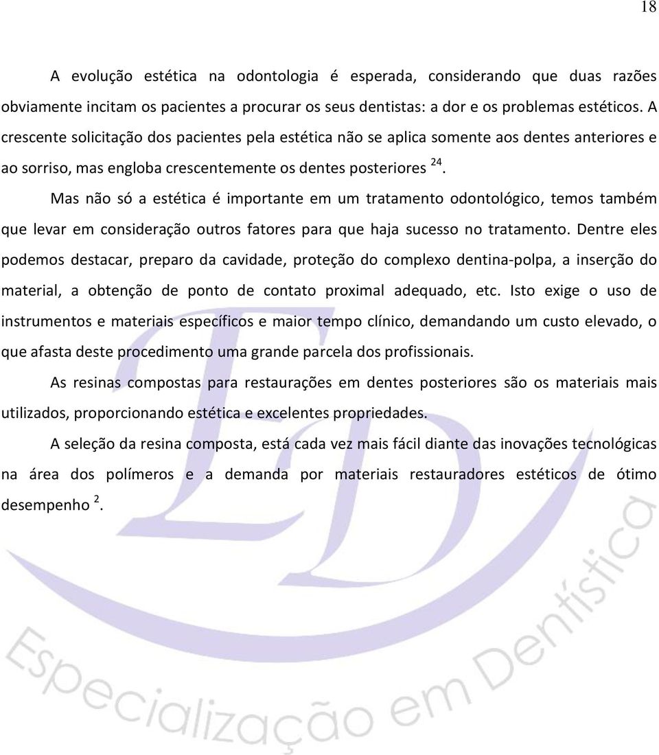 Mas não só a estética é importante em um tratamento odontológico, temos também que levar em consideração outros fatores para que haja sucesso no tratamento.