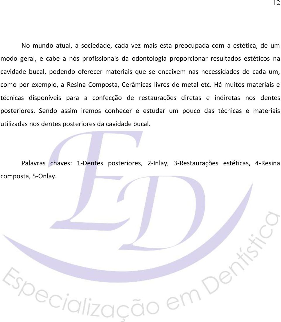 Há muitos materiais e técnicas disponíveis para a confecção de restaurações diretas e indiretas nos dentes posteriores.