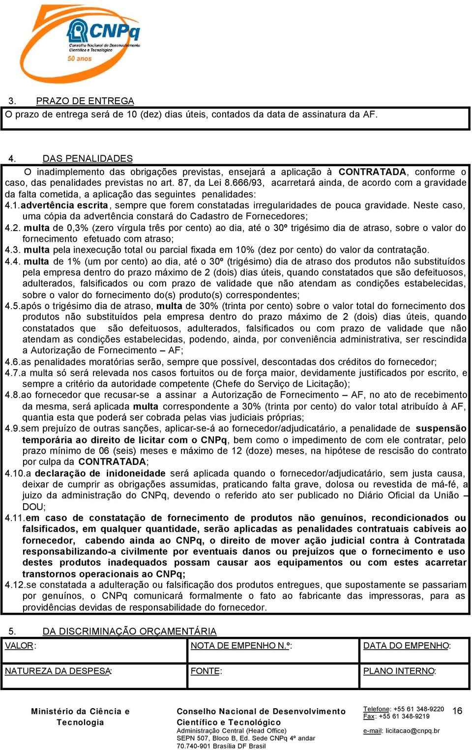 666/93, acarretará ainda, de acordo com a gravidade da falta cometida, a aplicação das seguintes penalidades: 4.1.advertência escrita, sempre que forem constatadas irregularidades de pouca gravidade.