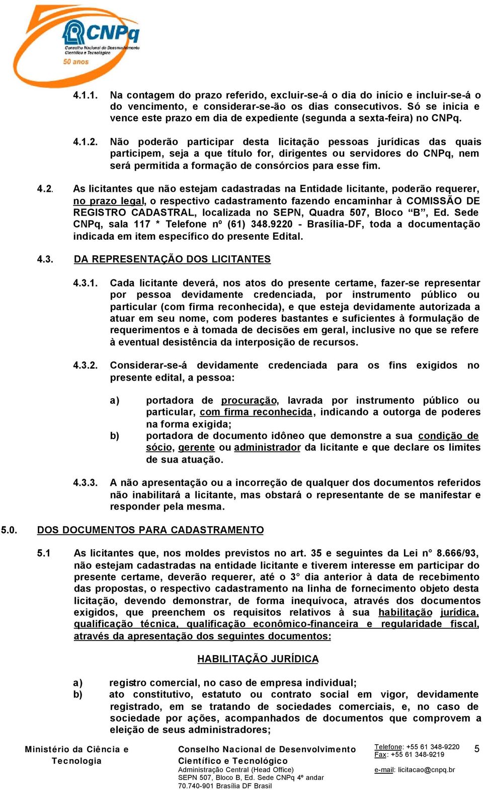 Não poderão participar desta licitação pessoas jurídicas das quais participem, seja a que título for, dirigentes ou servidores do CNPq, nem será permitida a formação de consórcios para esse fim. 4.2.