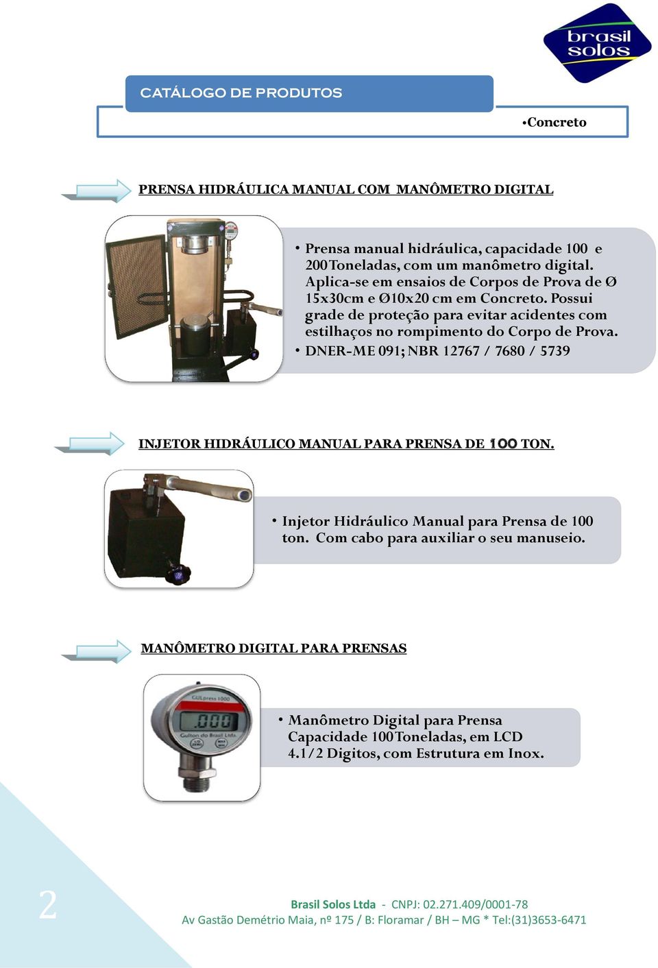 Possui grade de proteção para evitar acidentes com estilhaços no rompimento do Corpo de Prova.