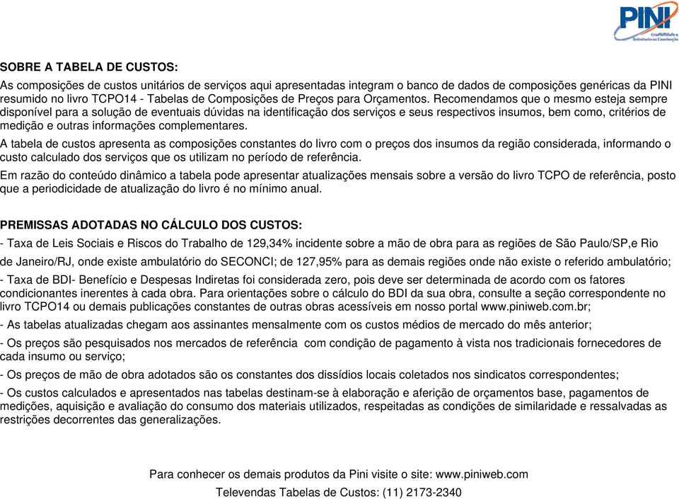 Recomendamos que o mesmo esteja sempre disponível para a solução de eventuais dúvidas na identificação dos serviços e seus respectivos insumos, bem como, critérios de medição e outras informações