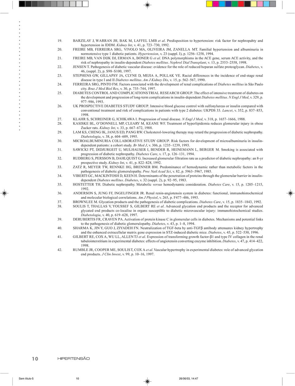 FREIRE MB, VAN DIJK DJ, ERMAN A, BONER G et al. DNA polymorphisms in the ACE gene, serum ACE activity, and the risk of nephropathy in insulin-dependent Diabetes mellitus. Nephrol Dial Transplant, v.