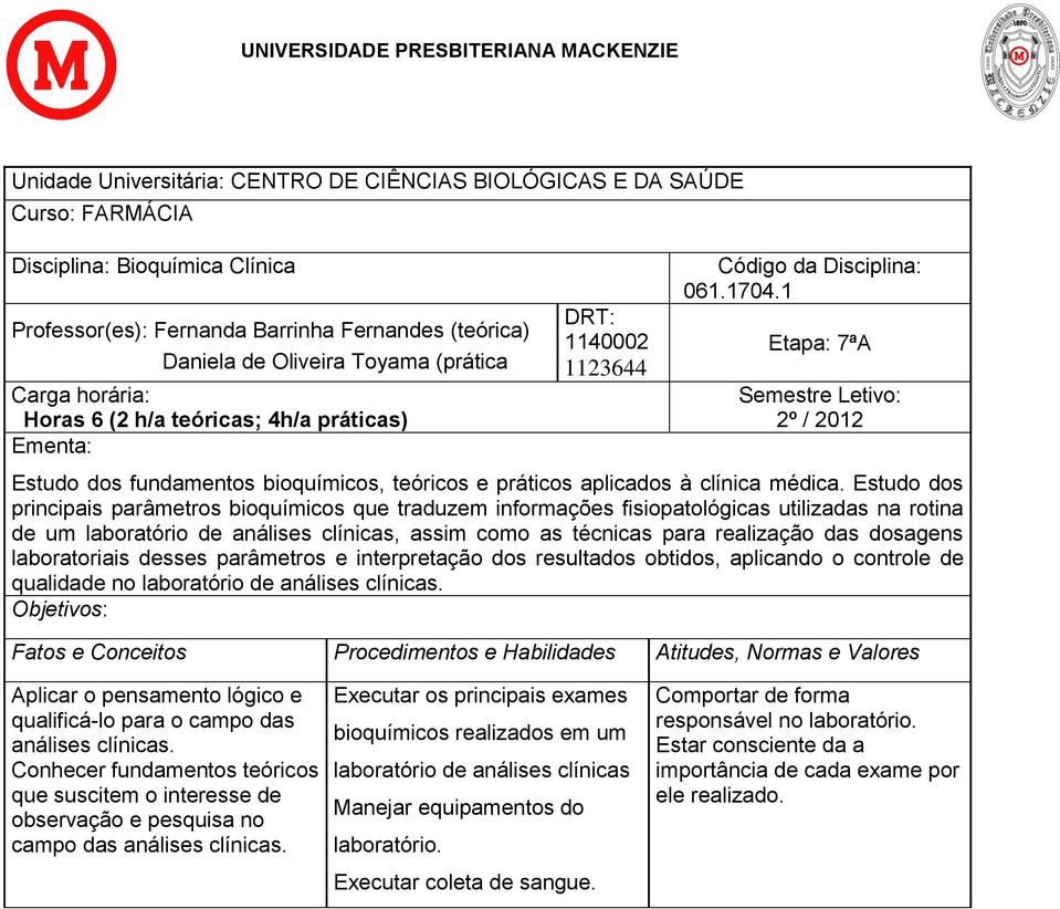 1 Etapa: 7ªA Semestre Letivo: 2º / 2012 Estudo dos fundamentos bioquímicos, teóricos e práticos aplicados à clínica médica.