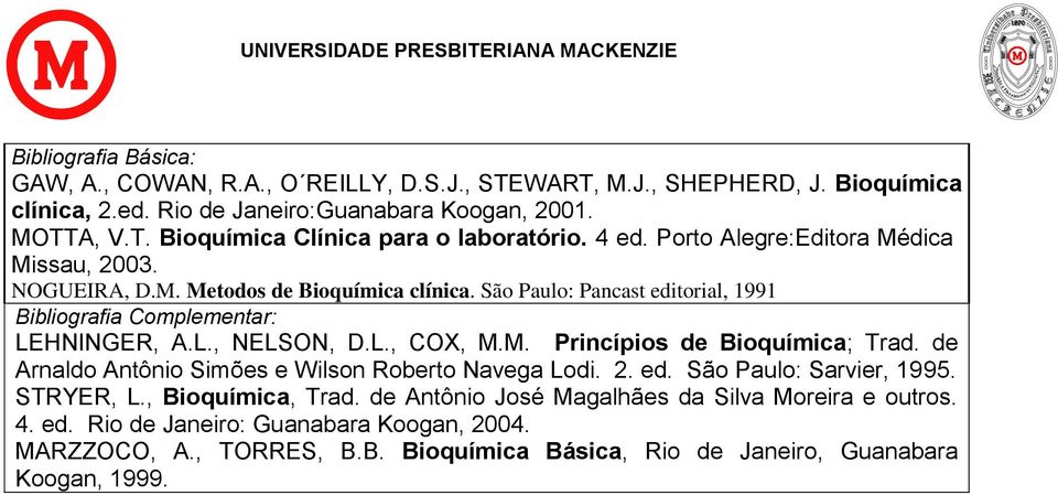 M. Princípios de Bioquímica; Trad. de Arnaldo Antônio Simões e Wilson Roberto Navega Lodi. 2. ed. São Paulo: Sarvier, 1995. STRYER, L., Bioquímica, Trad.
