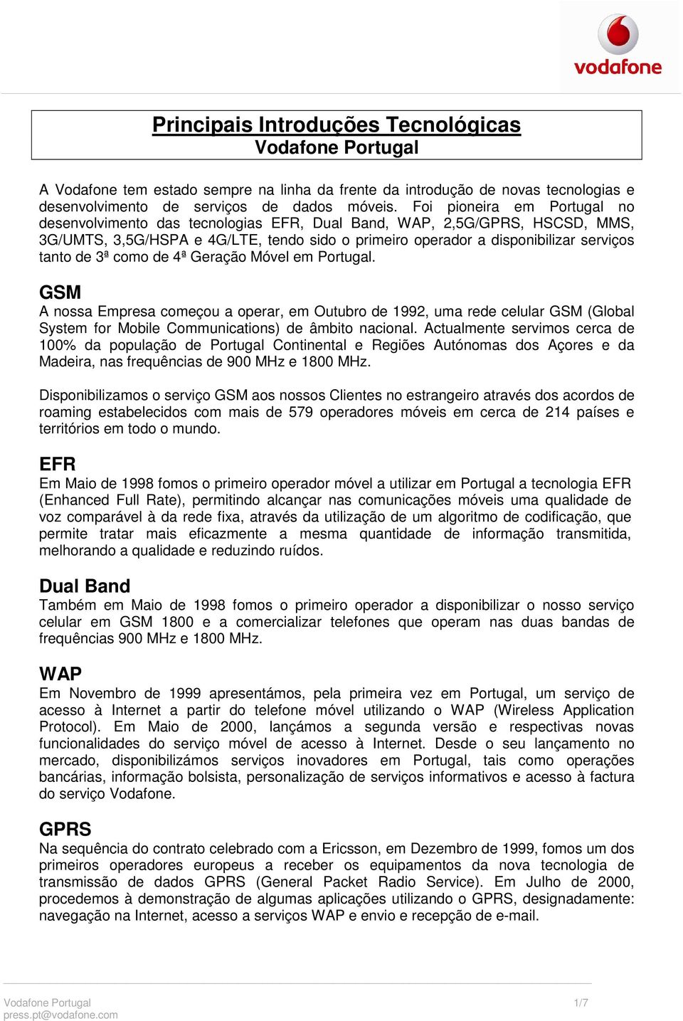 3ª como de 4ª Geração Móvel em Portugal. GSM A nossa Empresa começou a operar, em Outubro de 1992, uma rede celular GSM (Global System for Mobile Communications) de âmbito nacional.