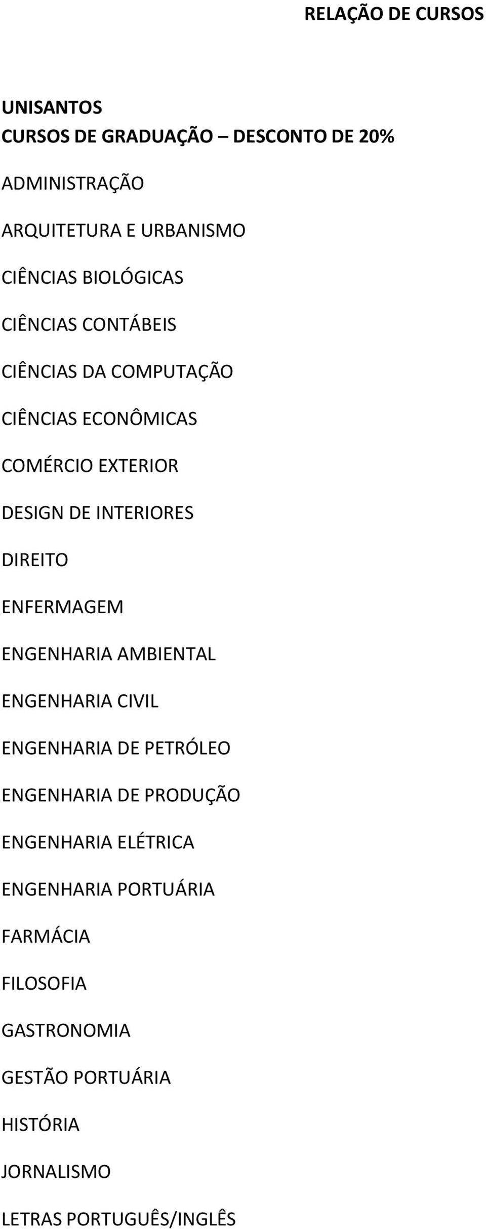 DIREITO ENFERMAGEM ENGENHARIA AMBIENTAL ENGENHARIA CIVIL ENGENHARIA DE PETRÓLEO ENGENHARIA DE PRODUÇÃO ENGENHARIA