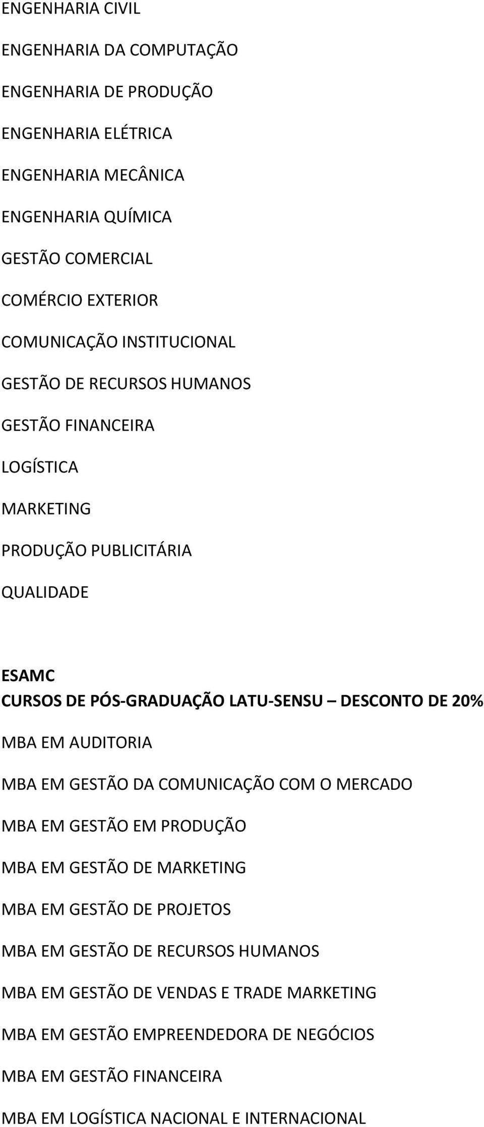 DESCONTO DE 20% MBA EM AUDITORIA MBA EM GESTÃO DA COMUNICAÇÃO COM O MERCADO MBA EM GESTÃO EM PRODUÇÃO MBA EM GESTÃO DE MARKETING MBA EM GESTÃO DE PROJETOS MBA EM