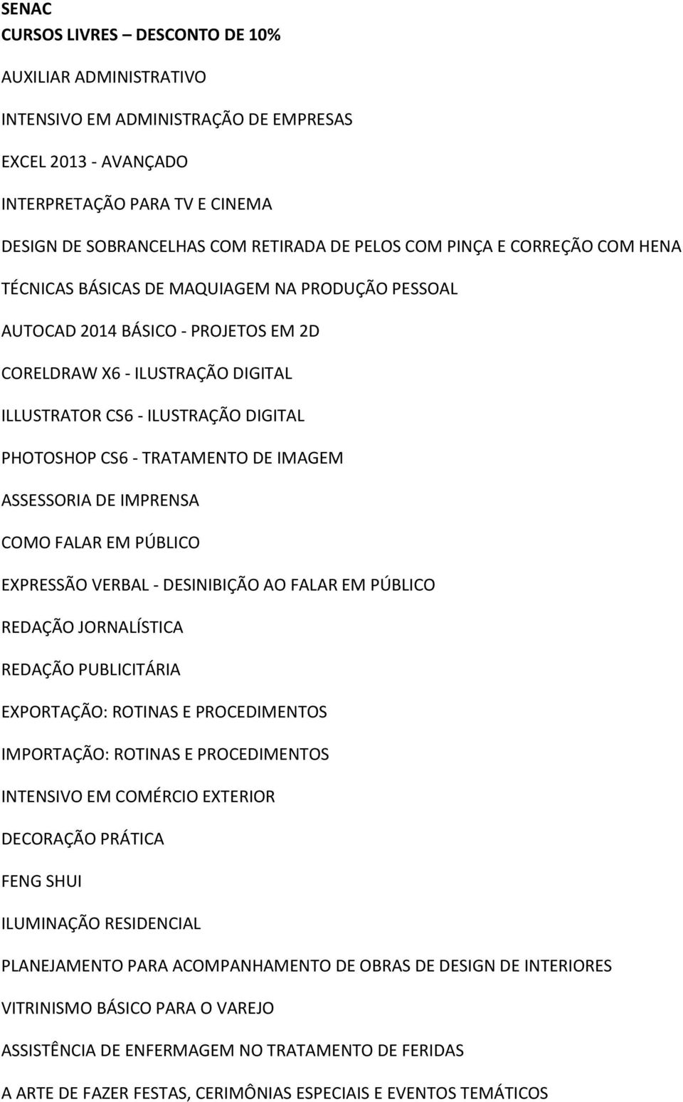 CS6 - TRATAMENTO DE IMAGEM ASSESSORIA DE IMPRENSA COMO FALAR EM PÚBLICO EXPRESSÃO VERBAL - DESINIBIÇÃO AO FALAR EM PÚBLICO REDAÇÃO JORNALÍSTICA REDAÇÃO PUBLICITÁRIA EXPORTAÇÃO: ROTINAS E