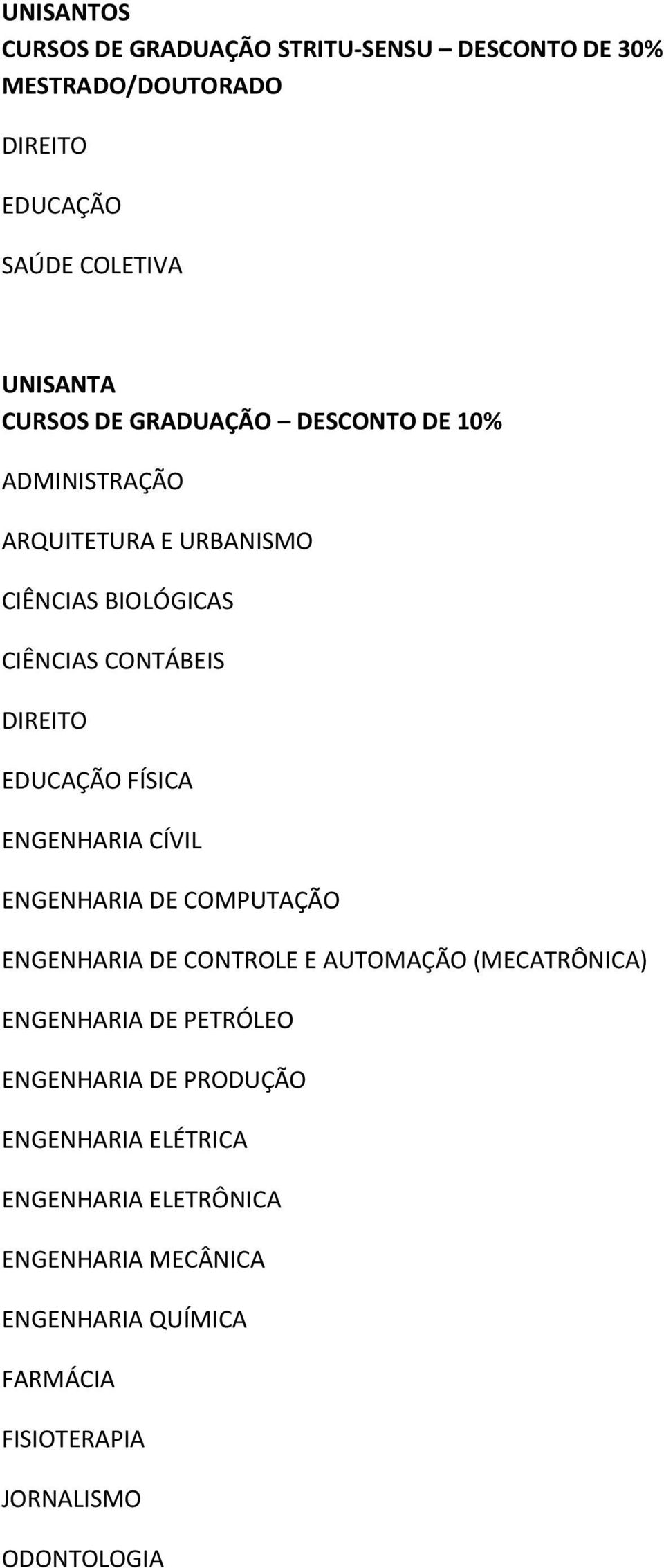 ENGENHARIA CÍVIL ENGENHARIA DE COMPUTAÇÃO ENGENHARIA DE CONTROLE E AUTOMAÇÃO (MECATRÔNICA) ENGENHARIA DE PETRÓLEO ENGENHARIA DE