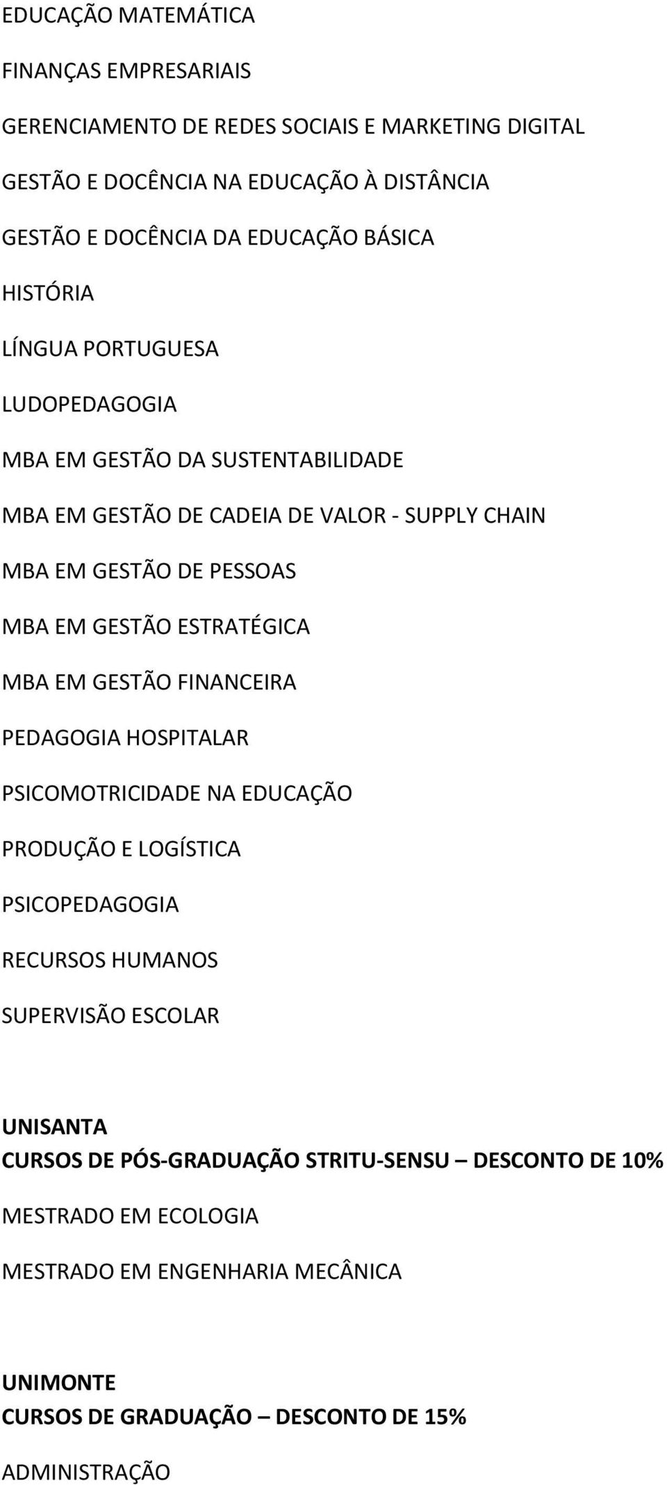 GESTÃO ESTRATÉGICA MBA EM GESTÃO FINANCEIRA PEDAGOGIA HOSPITALAR PSICOMOTRICIDADE NA EDUCAÇÃO PRODUÇÃO E LOGÍSTICA PSICOPEDAGOGIA RECURSOS HUMANOS SUPERVISÃO ESCOLAR