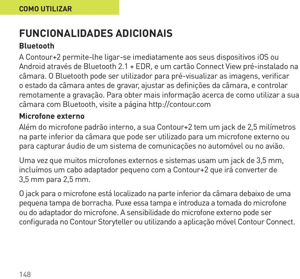 O Bluetooth pode ser utilizador para pré-visualizar as imagens, verificar o estado da câmara antes de gravar, ajustar as definições da câmara, e controlar remotamente a gravação.