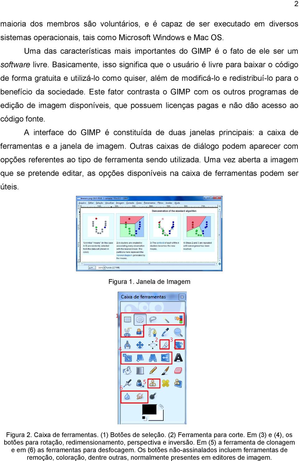 Basicamente, isso significa que o usuário é livre para baixar o código de forma gratuita e utilizá-lo como quiser, além de modificá-lo e redistribuí-lo para o benefício da sociedade.