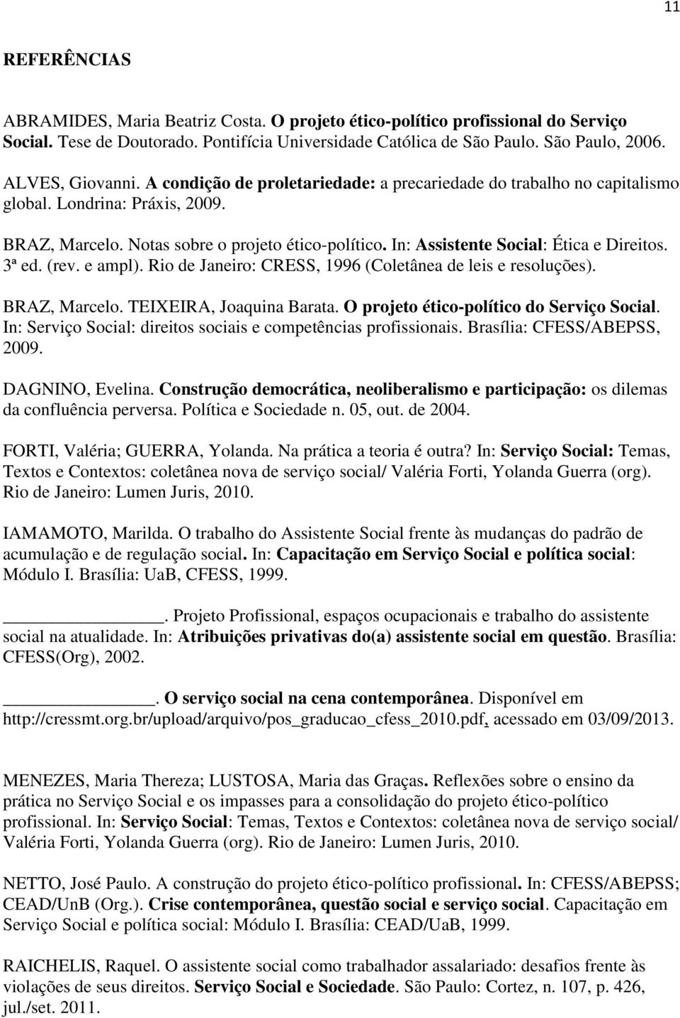 In: Assistente Social: Ética e Direitos. 3ª ed. (rev. e ampl). Rio de Janeiro: CRESS, 1996 (Coletânea de leis e resoluções). BRAZ, Marcelo. TEIXEIRA, Joaquina Barata.