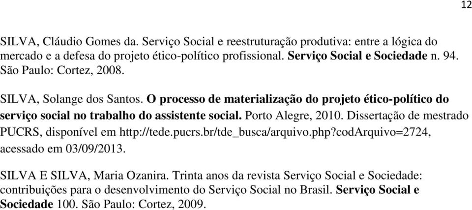 O processo de materialização do projeto ético-político do serviço social no trabalho do assistente social. Porto Alegre, 2010.
