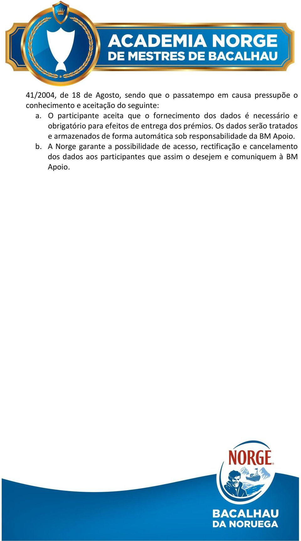 Os dados serão tratados e armazenados de forma automática sob responsabilidade da BM Apoio. b.