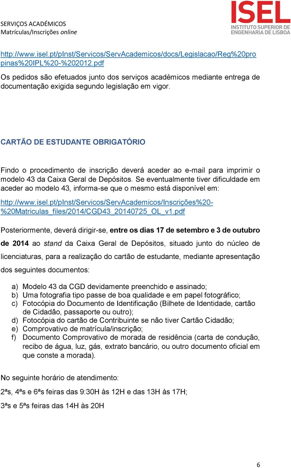 CARTÃO DE ESTUDANTE OBRIGATÓRIO Findo o procedimento de inscrição deverá aceder ao e-mail para imprimir o modelo 43 da Caixa Geral de Depósitos.