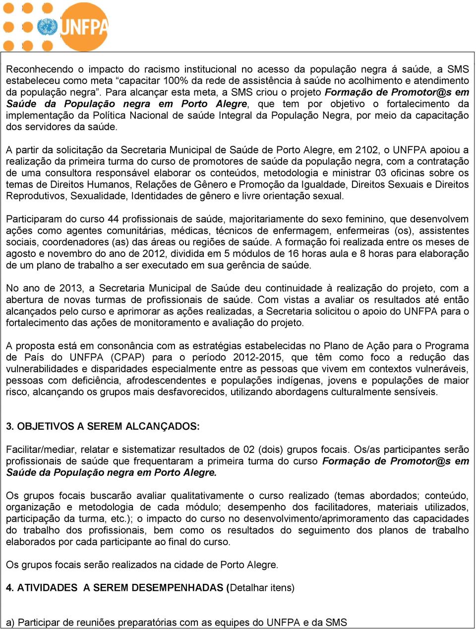 Para alcançar esta meta, a SMS criou o projeto Formação de Promotor@s em Saúde da População negra em Porto Alegre, que tem por objetivo o fortalecimento da implementação da Política Nacional de saúde