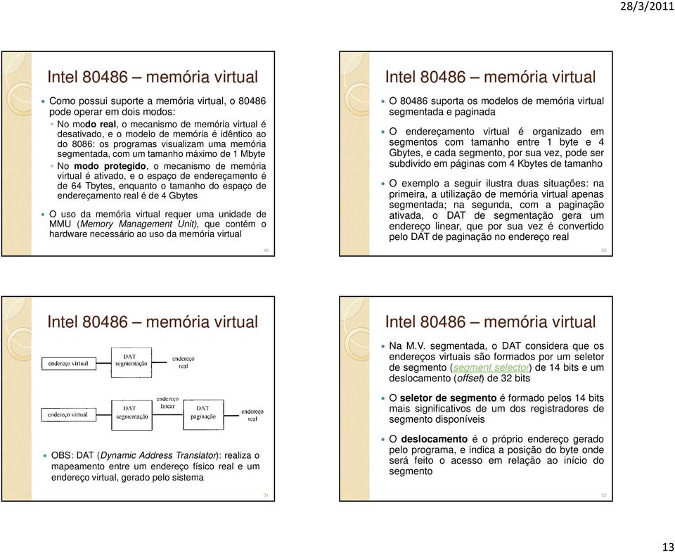 espaço de endereçamento real é de 4 Gbytes O uso da memória virtual requer uma unidade de MMU (Memory Management Unit), que contém o hardware necessário ao uso da memória virtual 49 O 80486 suporta