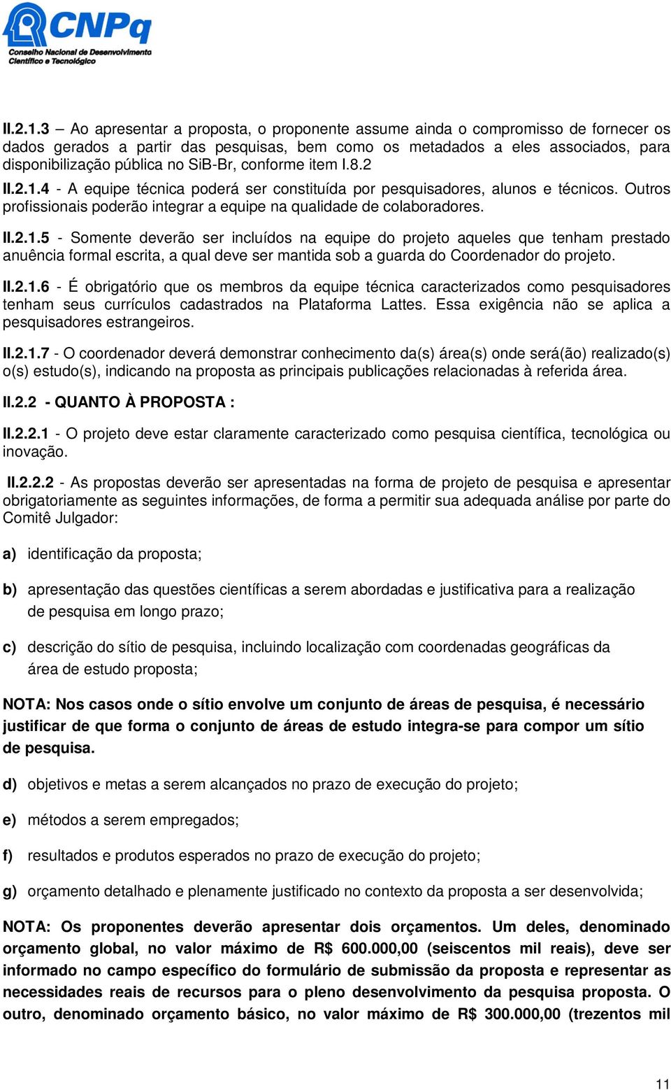 SiB-Br, conforme item I.8.2 4 - A equipe técnica poderá ser constituída por pesquisadores, alunos e técnicos. Outros profissionais poderão integrar a equipe na qualidade de colaboradores.