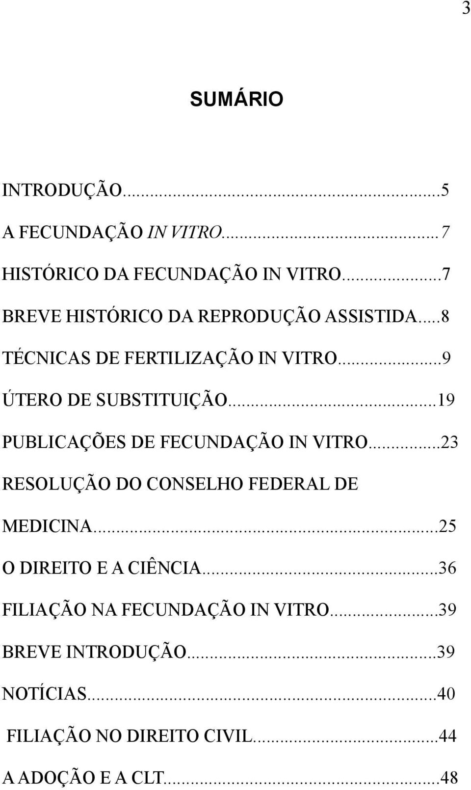 ..19 PUBLICAÇÕES DE FECUNDAÇÃO IN VITRO...23 RESOLUÇÃO DO CONSELHO FEDERAL DE MEDICINA.