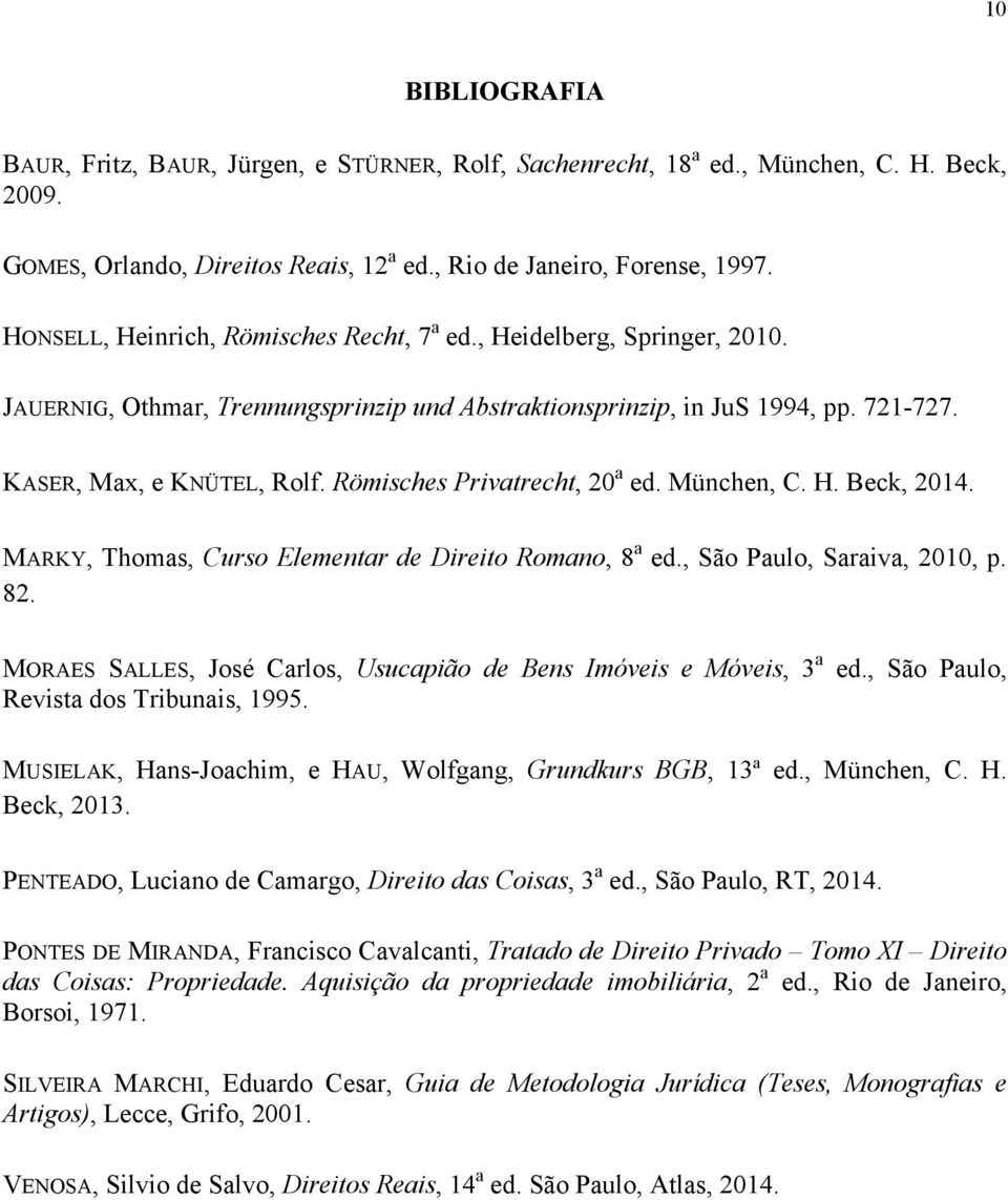 Römisches Privatrecht, 20 a ed. München, C. H. Beck, 2014. MARKY, Thomas, Curso Elementar de Direito Romano, 8 a ed., São Paulo, Saraiva, 2010, p. 82.