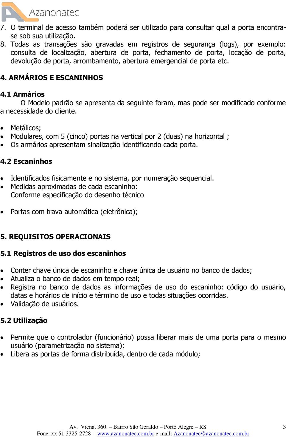 abertura emergencial de porta etc. 4. ARMÁRIOS E ESCANINHOS 4.1 Armários O Modelo padrão se apresenta da seguinte foram, mas pode ser modificado conforme a necessidade do cliente.