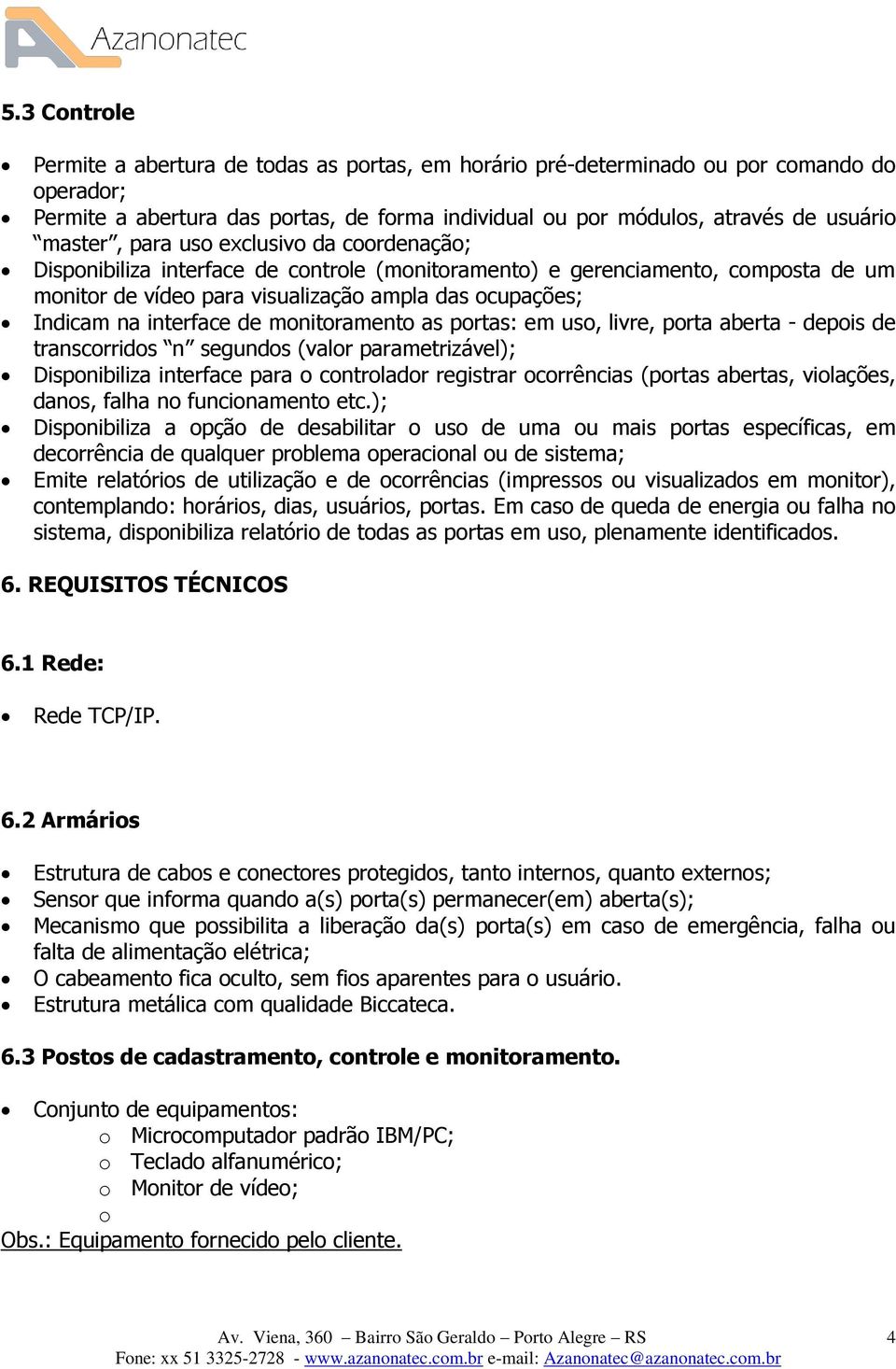 interface de monitoramento as portas: em uso, livre, porta aberta - depois de transcorridos n segundos (valor parametrizável); Disponibiliza interface para o controlador registrar ocorrências (portas