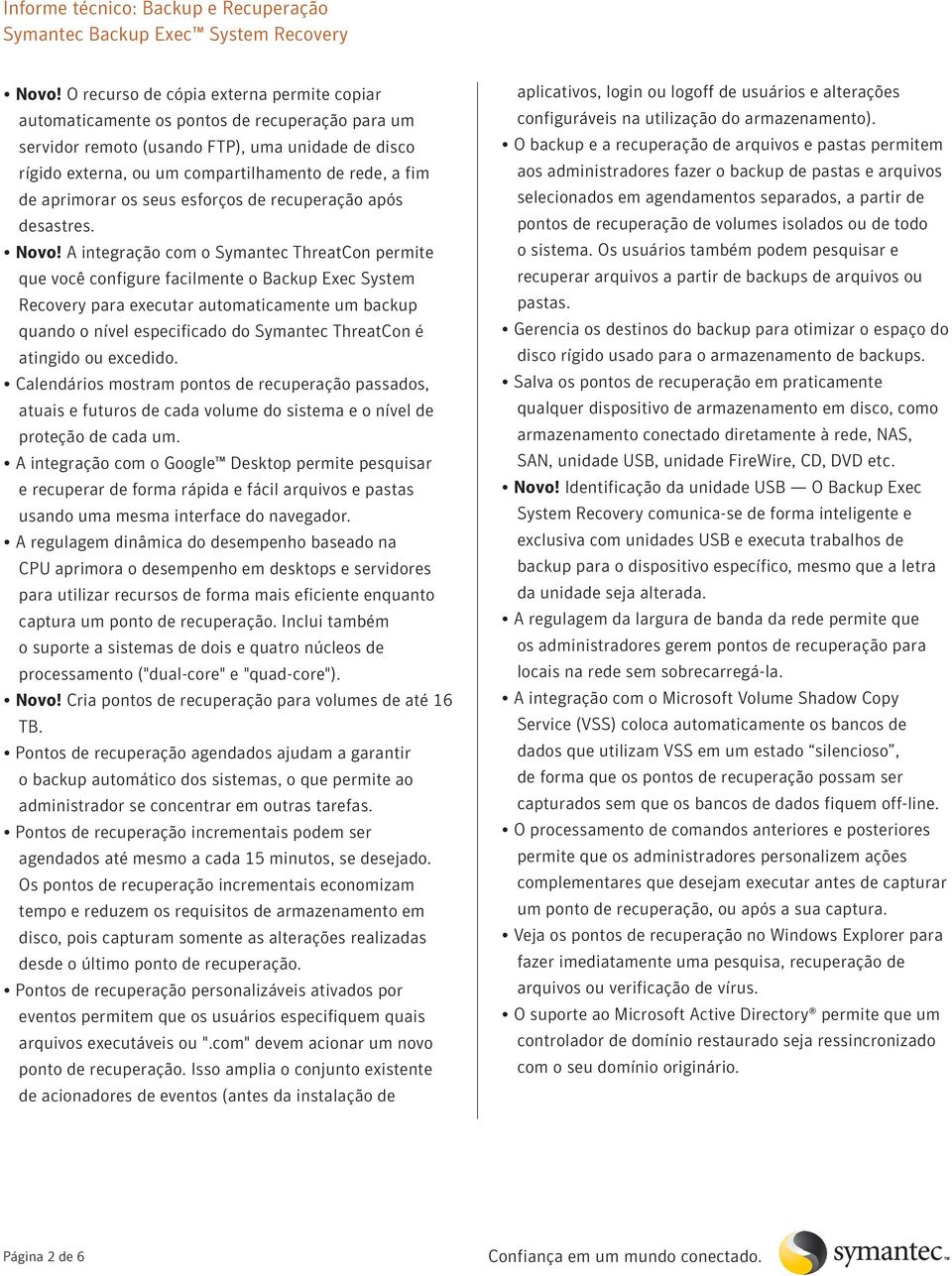 A integração com o Symantec ThreatCon permite que você configure facilmente o Backup Exec System Recovery para executar automaticamente um backup quando o nível especificado do Symantec ThreatCon é