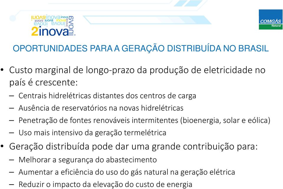 (bioenergia, solar e eólica) Uso mais intensivo da geração termelétrica Geração distribuída pode dar uma grande contribuição para: Melhorar