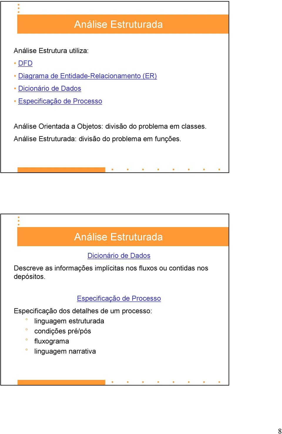 Análise Estruturada Dicionário de Dados Descreve as informações implícitas nos fluxos ou contidas nos depósitos.