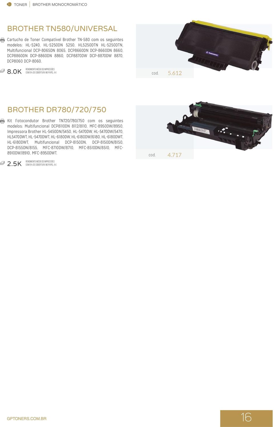 612 BROTHER DR780/720/750 Kit Fotocondutor Brother TN720/780/750 com os seguintes modelos: Multifuncional DCP8110DN 8112/8110, MFC-8950DW/8950, Impressora Brother HL-5450DN/5450,