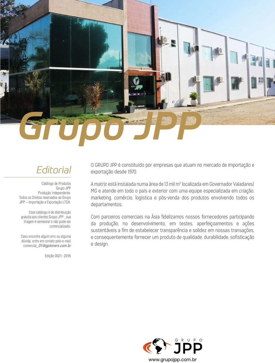Caso encontre algum erro ou alguma dúvida, entre em contato pelo e-mail comercial_01@gptoners.com.br O GRUPO JPP é constituído por empresas que atuam no mercado de importação e exportação desde 1970.