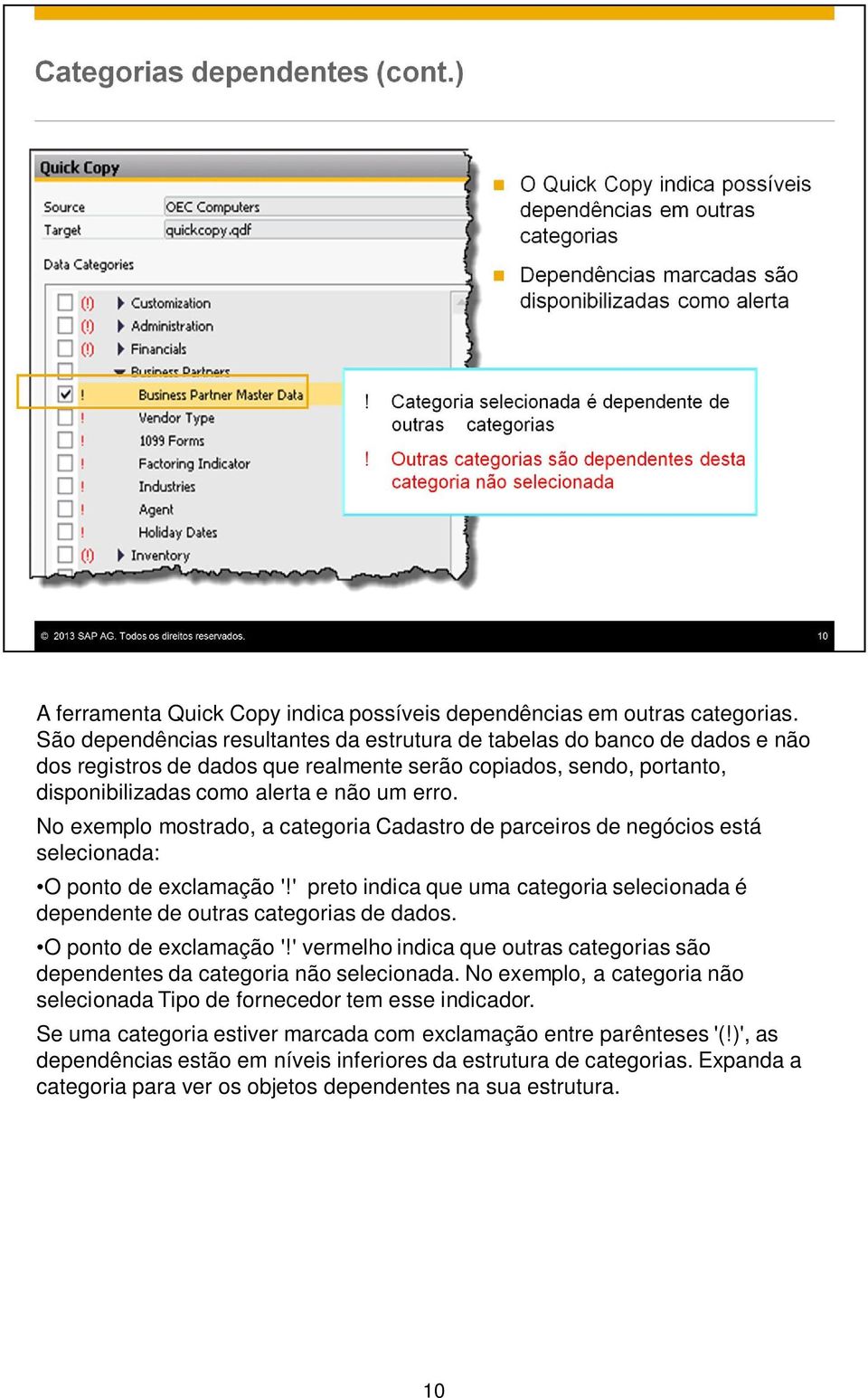 No exemplo mostrado, a categoria Cadastro de parceiros de negócios está selecionada: O ponto de exclamação '!' preto indica que uma categoria selecionada é dependente de outras categorias de dados.