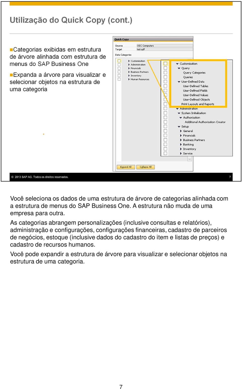 As categorias abrangem personalizações (inclusive consultas e relatórios), administração e configurações, configurações financeiras,