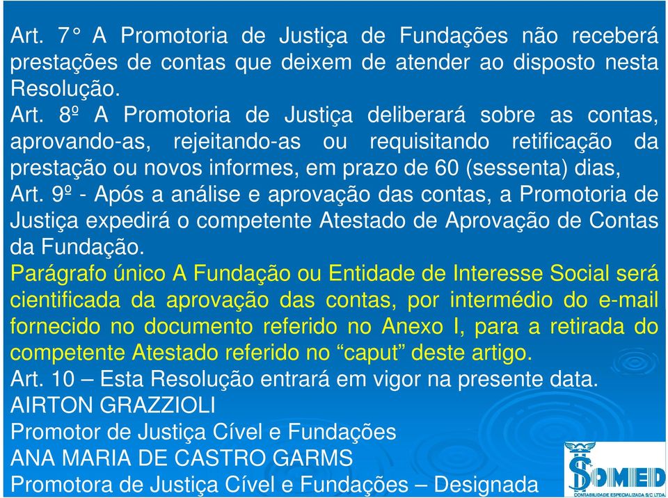 9º - Após a análise e aprovação das contas, a Promotoria de Justiça expedirá o competente Atestado de Aprovação de Contas da Fundação.