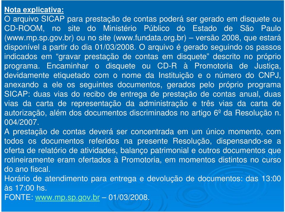 Encaminhar o disquete ou CD-R à Promotoria de Justiça, devidamente etiquetado com o nome da Instituição e o número do CNPJ, anexando a ele os seguintes documentos, gerados pelo próprio programa