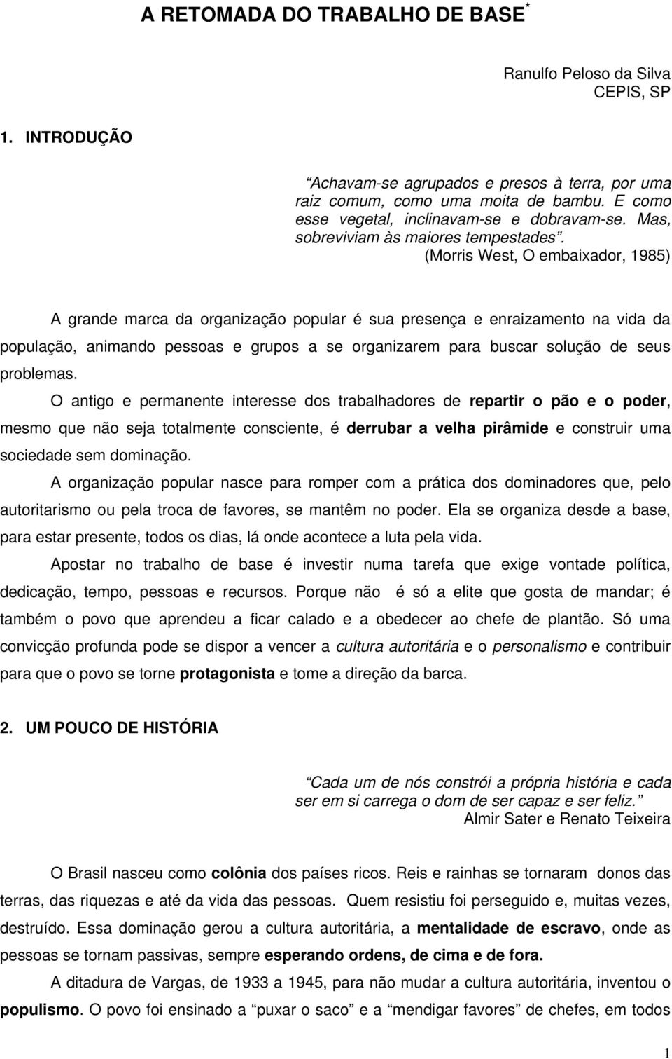 (Morris West, O embaixador, 1985) A grande marca da organização popular é sua presença e enraizamento na vida da população, animando pessoas e grupos a se organizarem para buscar solução de seus