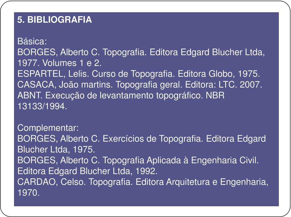 Execução de levantamento topográfico. NBR 13133/1994. Complementar: BORGES, Alberto C. Exercícios de Topografia.