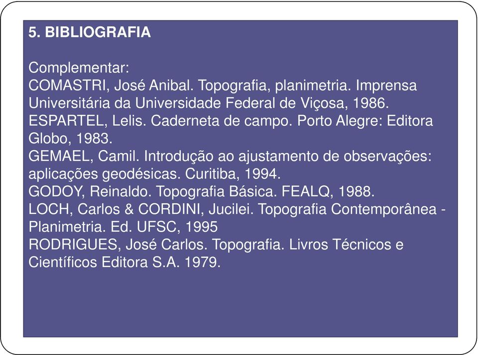 Porto Alegre: Editora Globo, 1983. GEMAEL, Camil. Introdução ao ajustamento de observações: aplicações geodésicas. Curitiba, 1994.