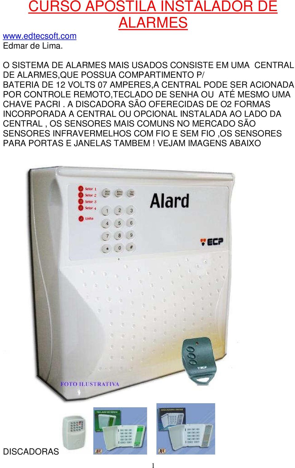 PODE SER ACIONADA POR CONTROLE REMOTO,TECLADO DE SENHA OU ATÉ MESMO UMA CHAVE PACRI.