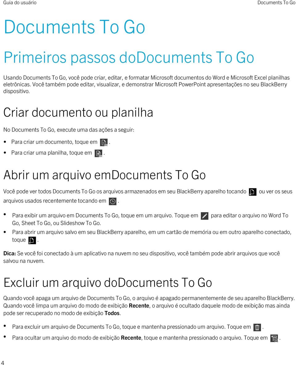 Criar documento ou planilha No, execute uma das ações a seguir: Para criar um documento, toque em. Para criar uma planilha, toque em.