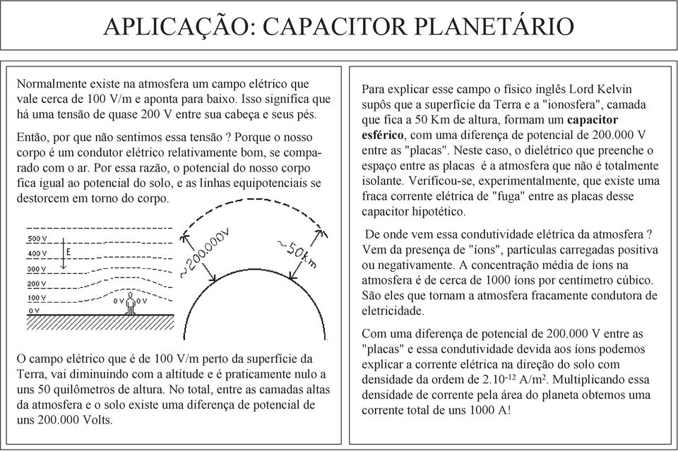 Porque o nosso corpo é um condutor elétrico relativamente bom, se comparado com o ar.