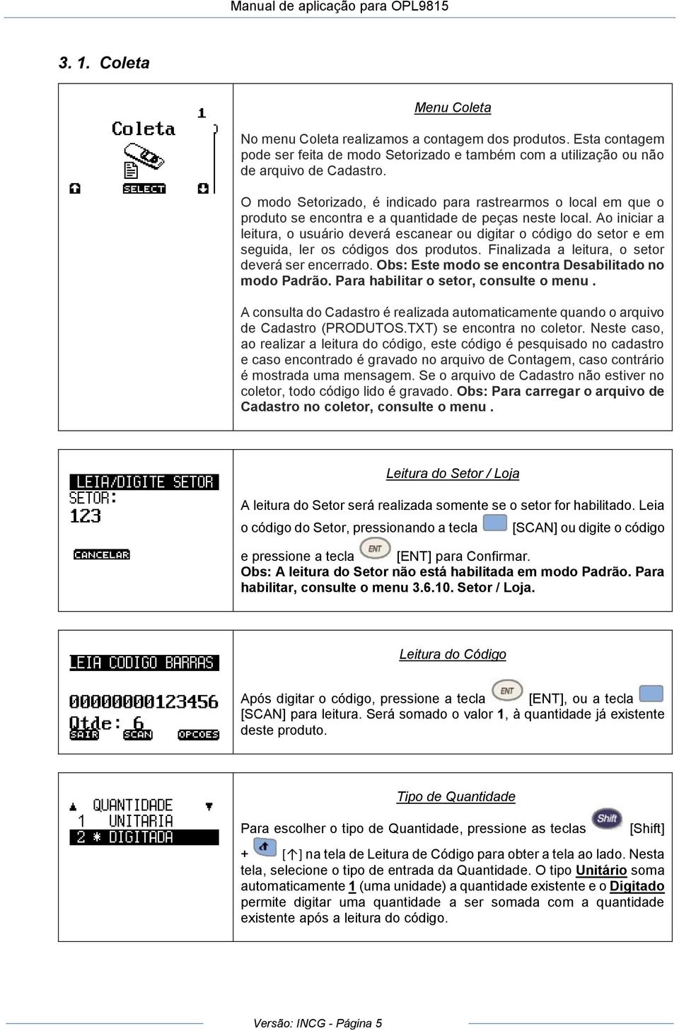 Ao iniciar a leitura, o usuário deverá escanear ou digitar o código do setor e em seguida, ler os códigos dos produtos. Finalizada a leitura, o setor deverá ser encerrado.