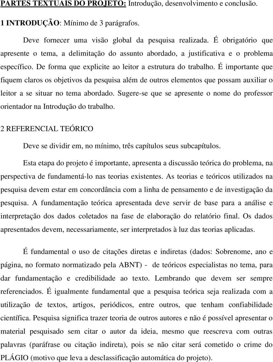 É importante que fiquem claros os objetivos da pesquisa além de outros elementos que possam auxiliar o leitor a se situar no tema abordado.