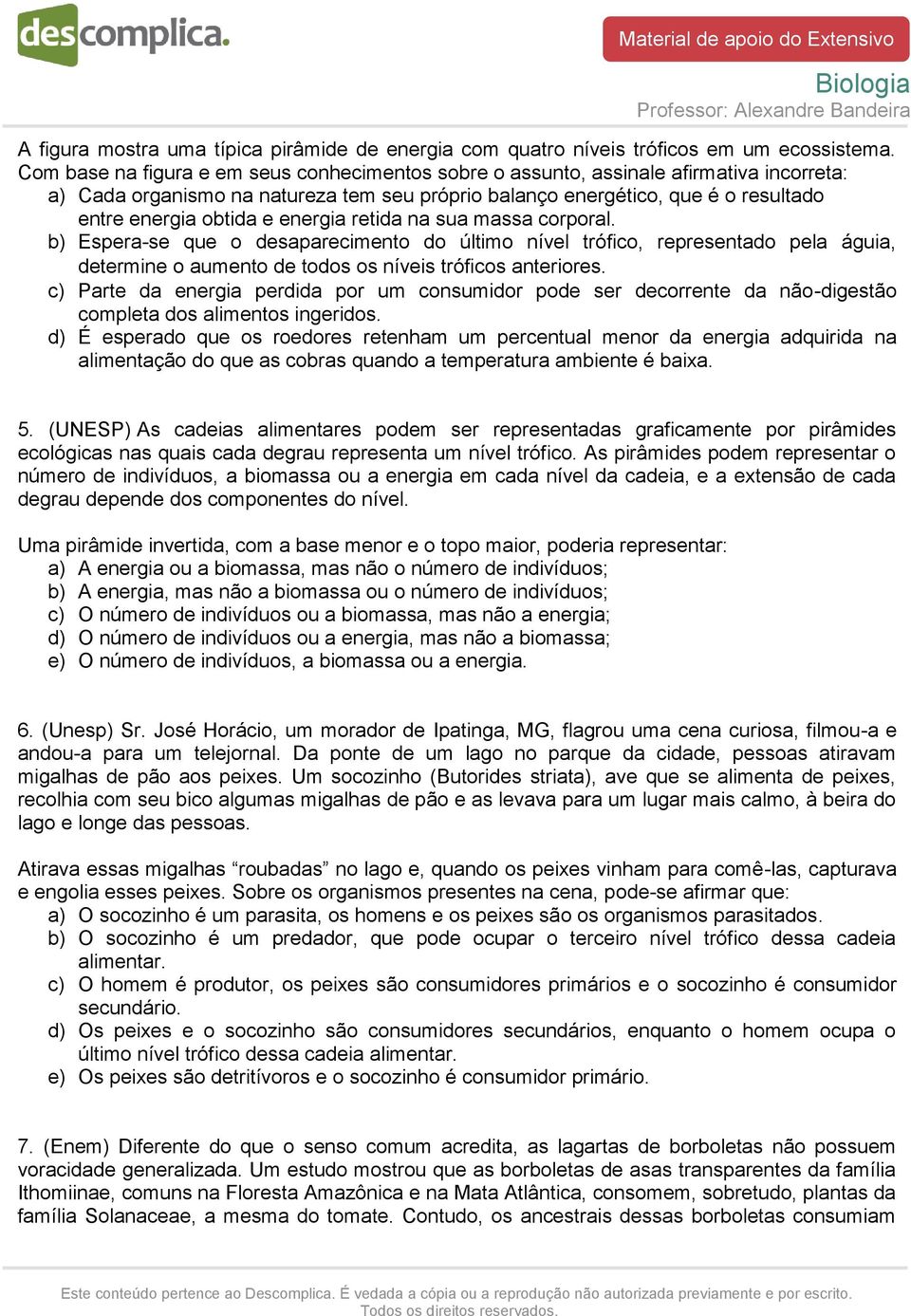 energia retida na sua massa corporal. b) Espera-se que o desaparecimento do último nível trófico, representado pela águia, determine o aumento de todos os níveis tróficos anteriores.